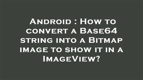 How to convert a Base64 string into a Bitmap image to show it in a ImageView