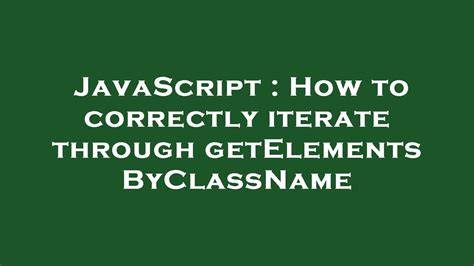 How to correctly iterate through getElementsByClassName