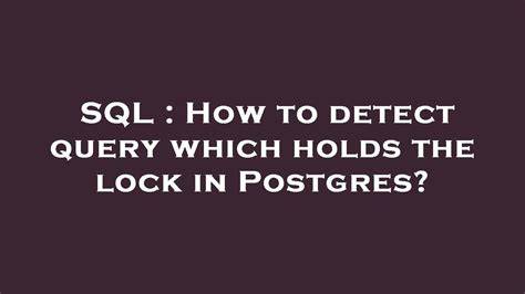 How to detect query which holds the lock in Postgres