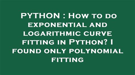 How to do exponential and logarithmic curve fitting in Python I found only polynomial fitting