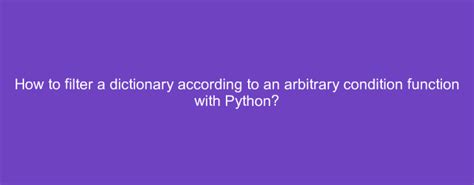 How to filter a dictionary according to an arbitrary condition function