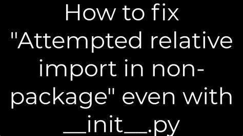 How to fix Attempted relative import in non-package even with initpy