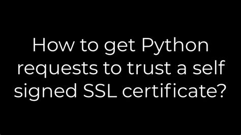 How to get Python requests to trust a self signed SSL certificate