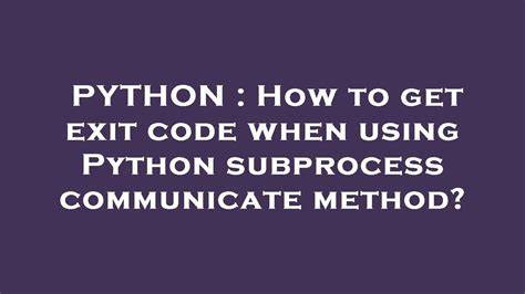 How to get exit code when using Python subprocess communicate method