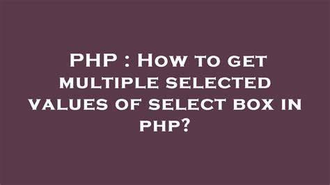 How to get multiple selected values of select box in php