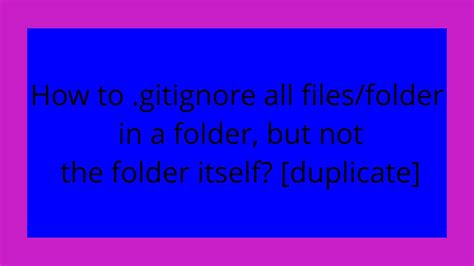 How to gitignore all filesfolder in a folder but not the folder itself duplicate