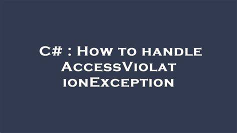 How to handle AccessViolationException
