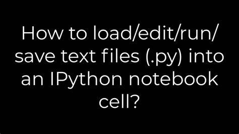 How to loadeditrunsave text files py into an IPython notebook cell