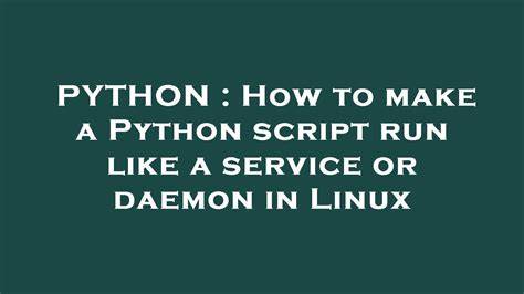 How to make a Python script run like a service or daemon in Linux
