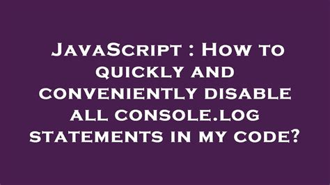 How to quickly and conveniently disable all consolelog statements in my code