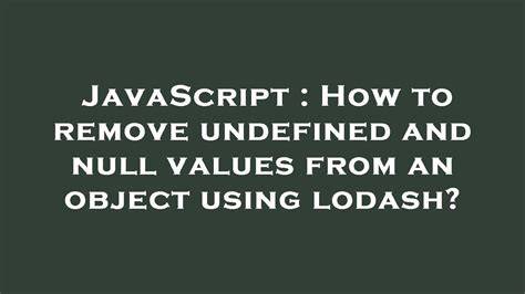 How to remove undefined and null values from an object using lodash