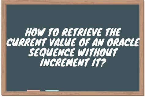 How to retrieve the current value of an oracle sequence without increment it