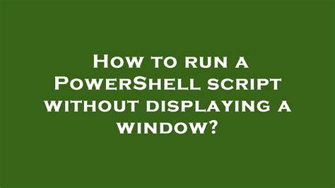 How to run a PowerShell script without displaying a window