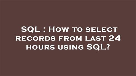 How to select records from last 24 hours using SQL