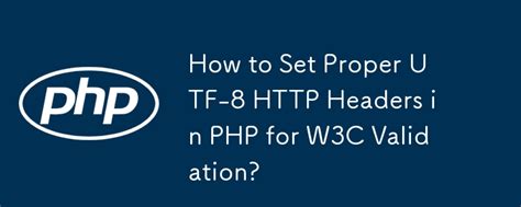 How to set HTTP header to UTF-8 using PHP which is valid in W3C validator