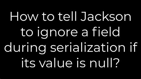 How to tell Jackson to ignore a field during serialization if its value is null