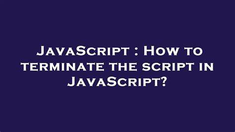 How to terminate the script in JavaScript