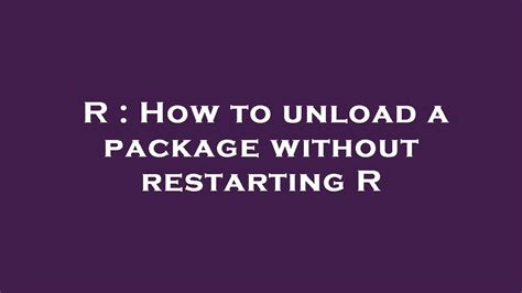How to unload a package without restarting R