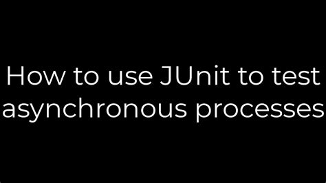 How to use JUnit to test asynchronous processes