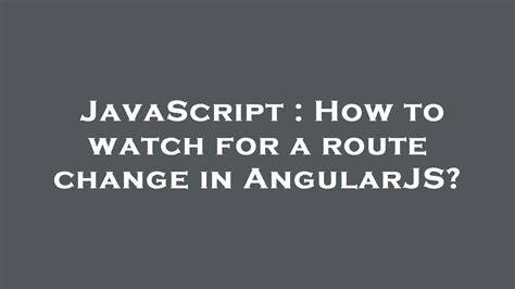 How to watch for a route change in AngularJS