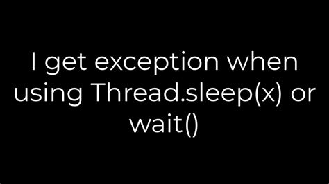 I get exception when using Threadsleepx or wait