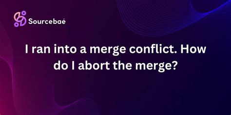 I ran into a merge conflict How do I abort the merge
