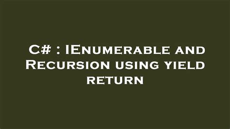 IEnumerable and Recursion using yield return