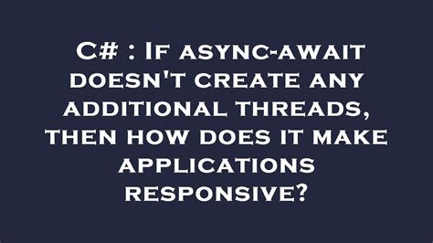 If async-await doesnt create any additional threads then how does it make applications responsive