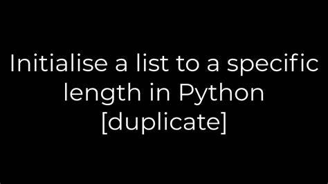 Initialise a list to a specific length in Python duplicate