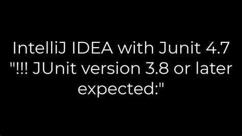 IntelliJ IDEA with Junit 47  JUnit version 38 or later expected