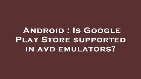 Is Google Play Store supported in avd emulators