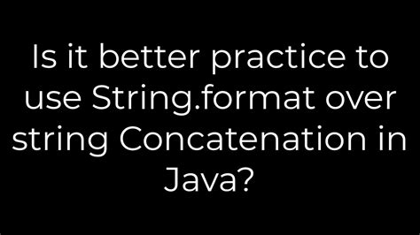 Is it better practice to use Stringformat over string Concatenation in Java