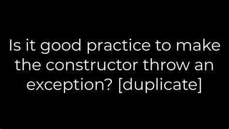 Is it good practice to make the constructor throw an exception
