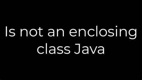 Is not an enclosing class Java