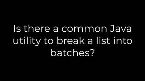 Is there a common Java utility to break a list into batches