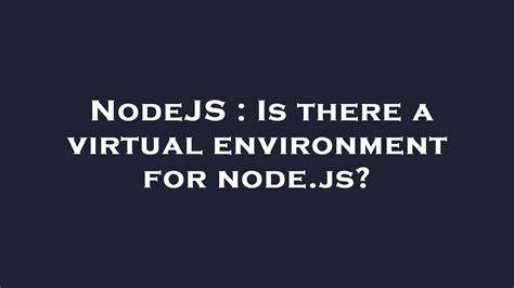 Is there a virtual environment for nodejs