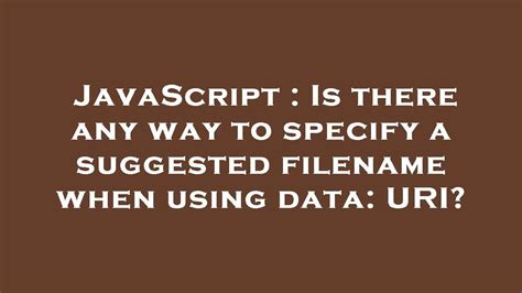 Is there any way to specify a suggested filename when using data URI