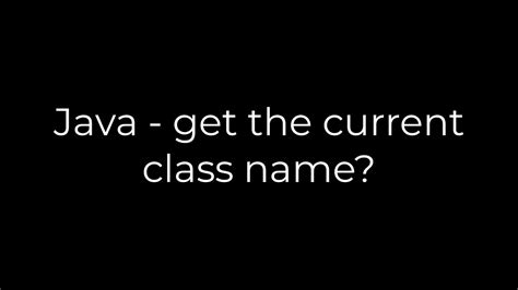 Java - get the current class name