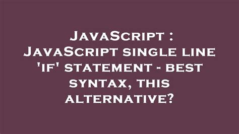 JavaScript single line if statement - best syntax this alternative closed