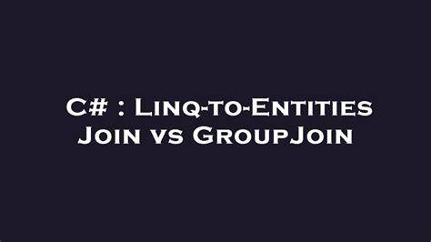 Linq-to-Entities Join vs GroupJoin
