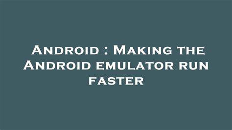 Making the Android emulator run faster
