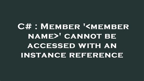 Member member name cannot be accessed with an instance reference