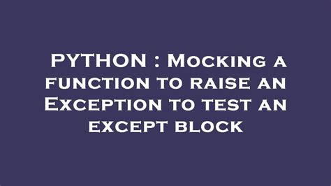 Mocking a function to raise an Exception to test an except block