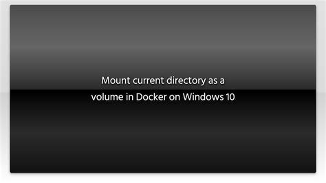 Mount current directory as a volume in Docker on Windows 10