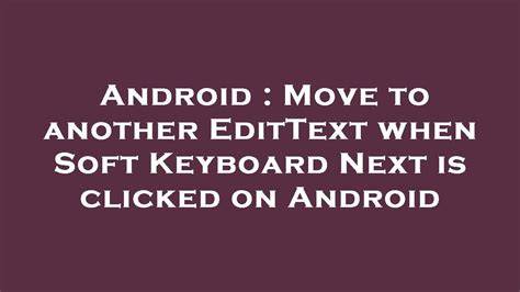 Move to another EditText when Soft Keyboard Next is clicked on Android