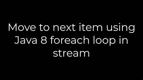 Move to next item using Java 8 foreach loop in stream