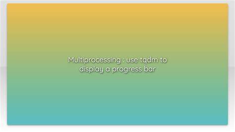 Multiprocessing  use tqdm to display a progress bar