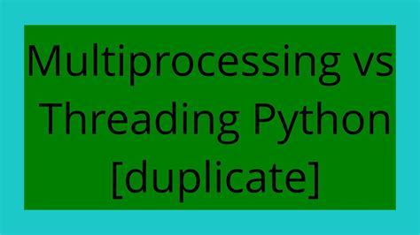 Multiprocessing vs Threading Python duplicate