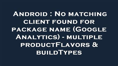 No matching client found for package name Google Analytics - multiple productFlavors  buildTypes