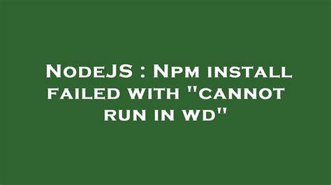 Npm install failed with cannot run in wd